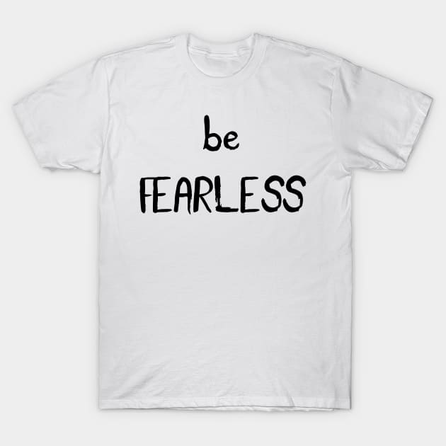 Be Fearless T-Shirt by deificusArt